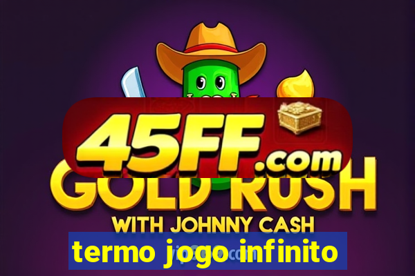 termo jogo infinito
